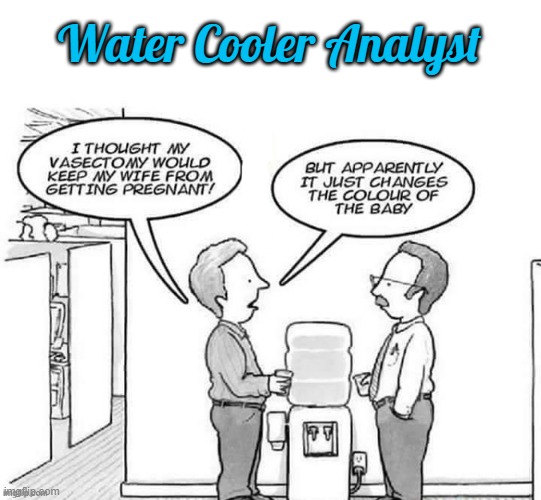 At the Water Cooler ! | Water Cooler Analyst | image tagged in sperm | made w/ Imgflip meme maker