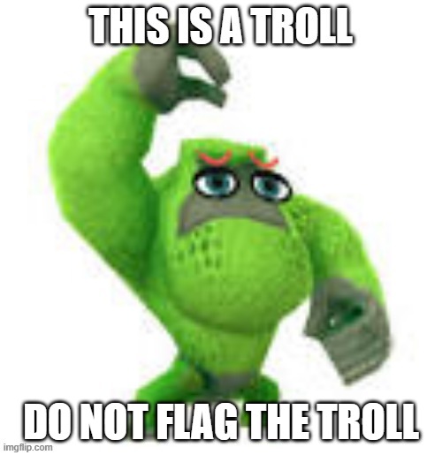 I just wanted to post a random meme to make someone laugh | DO NOT FLAG THE TROLL | made w/ Imgflip meme maker