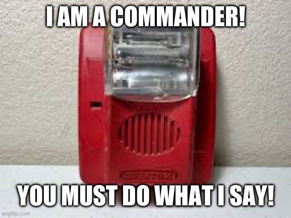 Gentex Commander. | I AM A COMMANDER! YOU MUST DO WHAT I SAY! | image tagged in fire alarm | made w/ Imgflip meme maker