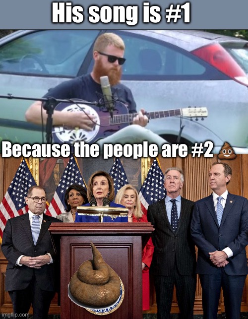 Politicians = #2 | His song is #1; Because the people are #2 💩 | image tagged in democrat congressmen,politics lol,memes | made w/ Imgflip meme maker