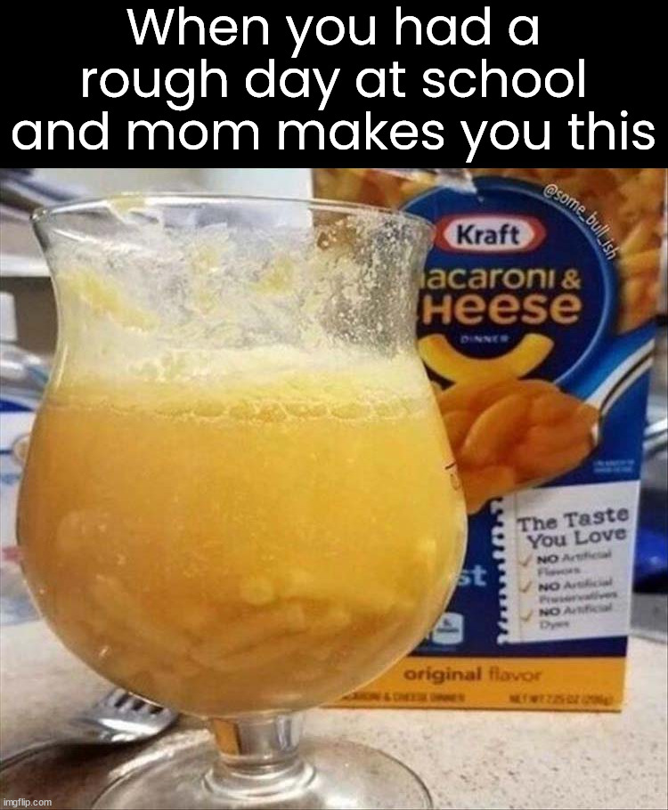 When you had a rough day at school and mom makes you this | image tagged in mac and cheese | made w/ Imgflip meme maker