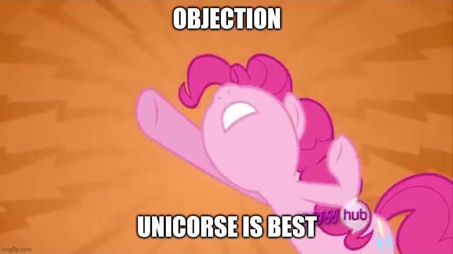Pinkie Pie Objection | OBJECTION UNICORSE IS BEST | image tagged in pinkie pie objection | made w/ Imgflip meme maker