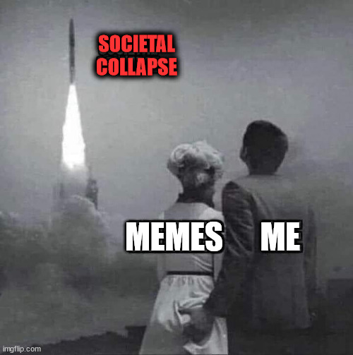 SOCIETAL
COLLAPSE MEMES      ME | image tagged in political meme | made w/ Imgflip meme maker