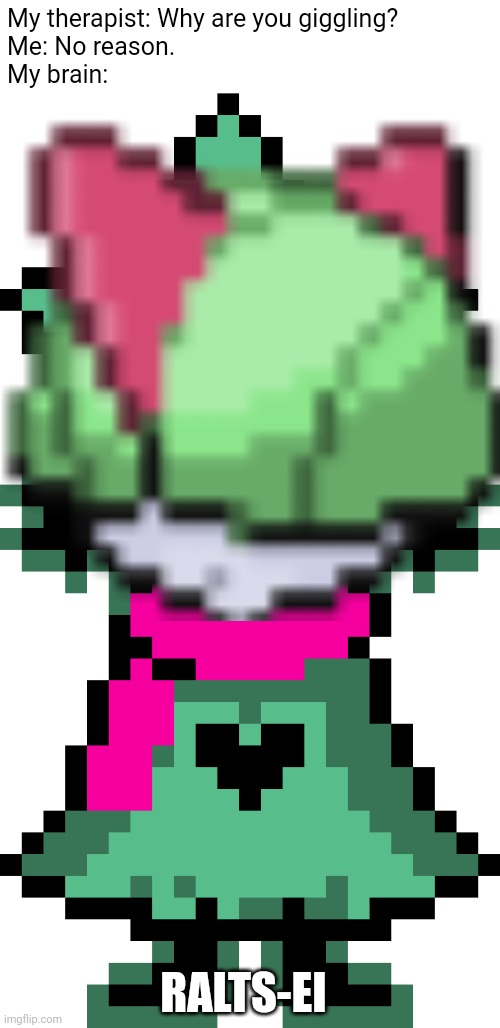 Ralsei | My therapist: Why are you giggling?
Me: No reason.
My brain:; RALTS-EI | image tagged in ralsei,pokemon,deltarune,memes | made w/ Imgflip meme maker