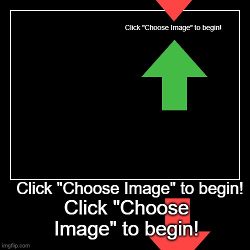 Click "Choose Image" to begin! | Click "Choose Image" to begin! | image tagged in capital letter f,small letter u,small letter c,small letter k,space plus small letter u,exclamation mark | made w/ Imgflip demotivational maker