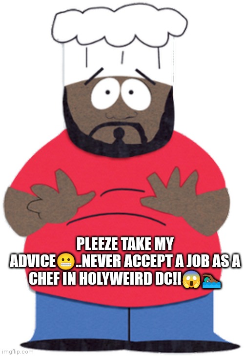 Chef Warning ??‍? | PLEEZE TAKE MY ADVICE😬..NEVER ACCEPT A JOB AS A CHEF IN HOLYWEIRD DC!!😱🏊🏾‍♂️ | image tagged in chef | made w/ Imgflip meme maker