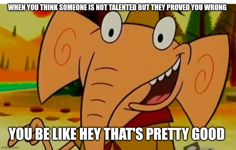Raj says that's pretty good | WHEN YOU THINK SOMEONE IS NOT TALENTED BUT THEY PROVED YOU WRONG; YOU BE LIKE HEY THAT'S PRETTY GOOD | image tagged in funny memes,raj camp lazlo meme,raj camp lazlo,camp lazlo memes,camp lazlo,camp lazlo meme | made w/ Imgflip meme maker