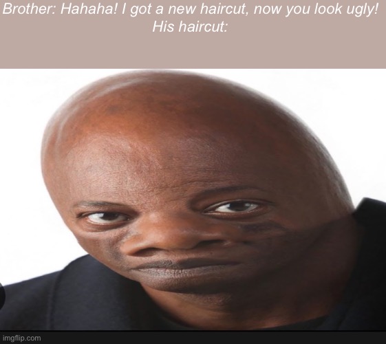 U ain’t impressing your friends like that. | Brother: Hahaha! I got a new haircut, now you look ugly!
His haircut: | image tagged in memes,bruh moment | made w/ Imgflip meme maker