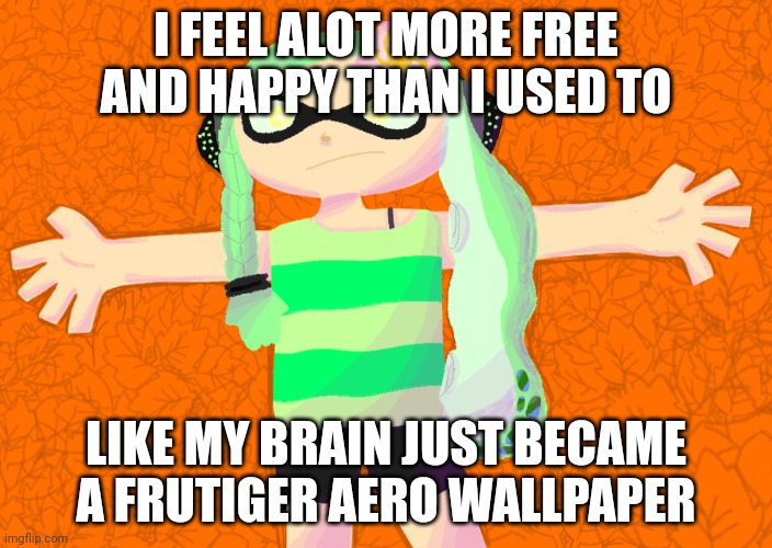 Am I high on air? | I FEEL ALOT MORE FREE AND HAPPY THAN I USED TO; LIKE MY BRAIN JUST BECAME A FRUTIGER AERO WALLPAPER | image tagged in bro the air is like healthy zaza | made w/ Imgflip meme maker