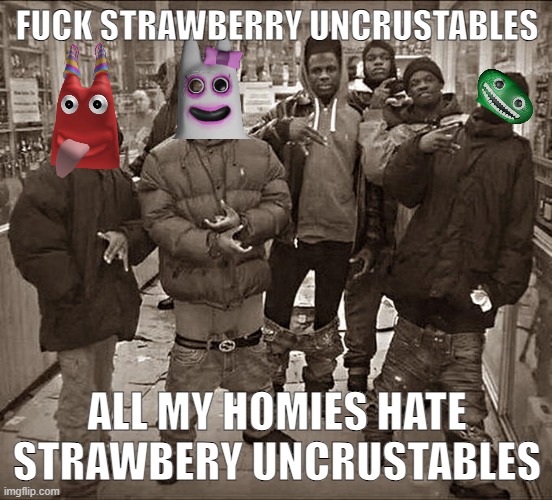 All My Homies Hate | FUCK STRAWBERRY UNCRUSTABLES; ALL MY HOMIES HATE STRAWBERY UNCRUSTABLES | image tagged in all my homies hate | made w/ Imgflip meme maker