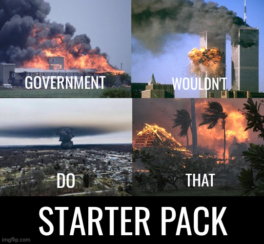 Oh yes they would. | GOVERNMENT; WOULDN'T; DO; THAT; STARTER PACK | image tagged in 4 panel comic | made w/ Imgflip meme maker