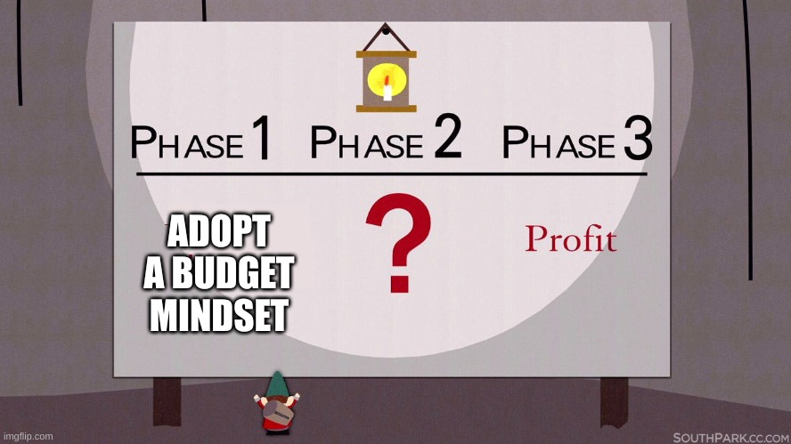 Budget Mindset | ADOPT A BUDGET MINDSET | image tagged in south park underpants gnomes | made w/ Imgflip meme maker