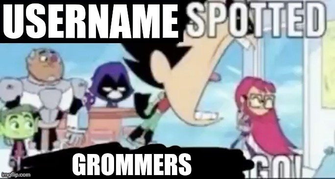 ____ spotted ____ go! | USERNAME GROMMERS | image tagged in ____ spotted ____ go | made w/ Imgflip meme maker