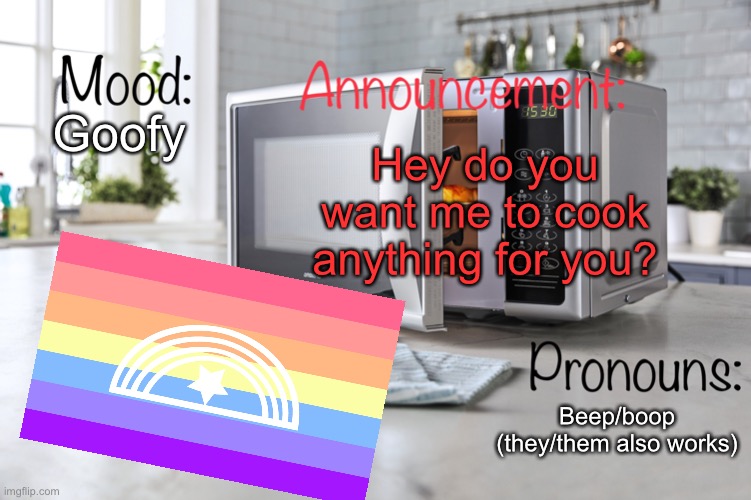 Tell me anything i have a setting for almost every food | Hey do you want me to cook anything for you? Goofy; Beep/boop (they/them also works) | image tagged in i_am_microwave announcemment template,lgbtq,microwave | made w/ Imgflip meme maker