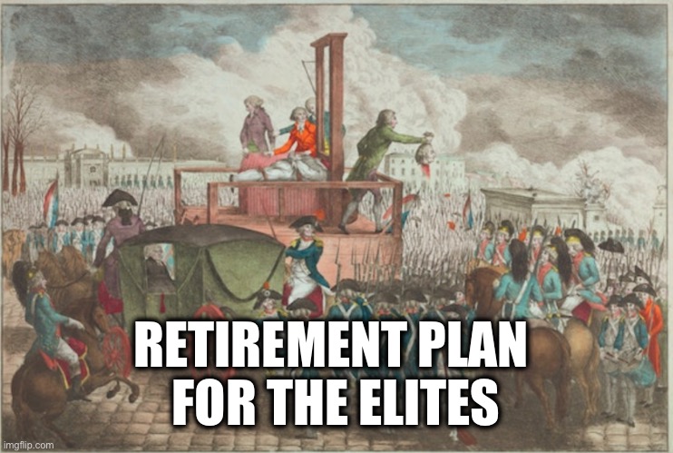 RETIREMENT PLAN 
FOR THE ELITES | image tagged in memes,revolution,elites,tyranny,overproduction of elites,inequality | made w/ Imgflip meme maker