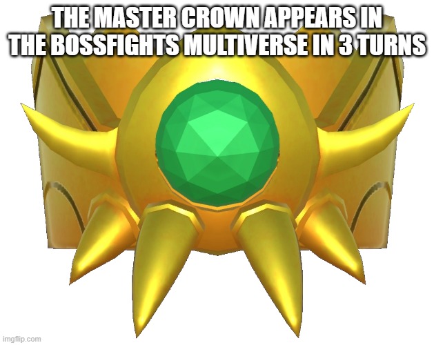 And yes it already exists, but in 1 more turn I'll give it to more people than just Astra | THE MASTER CROWN APPEARS IN THE BOSSFIGHTS MULTIVERSE IN 3 TURNS | made w/ Imgflip meme maker