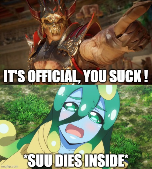 Shao Kahn hates Suu from Monster Musume | IT'S OFFICIAL, YOU SUCK ! *SUU DIES INSIDE* | image tagged in shao kahn,monster musume suu,shao kahn hates suu | made w/ Imgflip meme maker