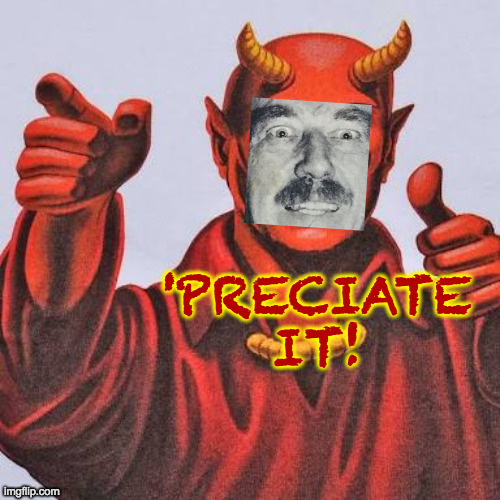 Buddy satan  | 'PRECIATE IT! | image tagged in buddy satan | made w/ Imgflip meme maker