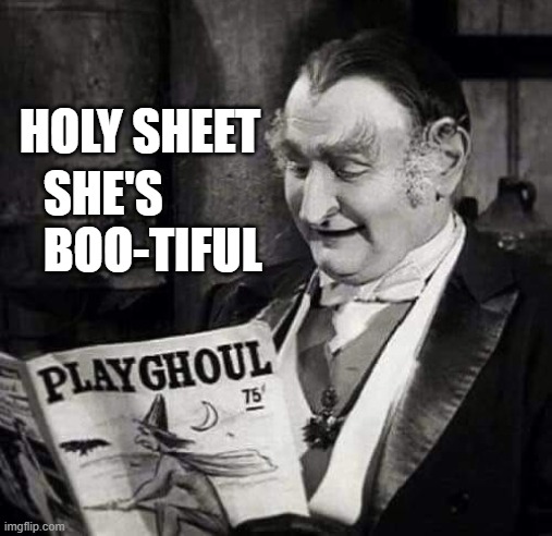 Grandpa Munster Reads PlayGhoul | HOLY SHEET; SHE'S 
BOO-TIFUL | image tagged in the munsters,satire | made w/ Imgflip meme maker