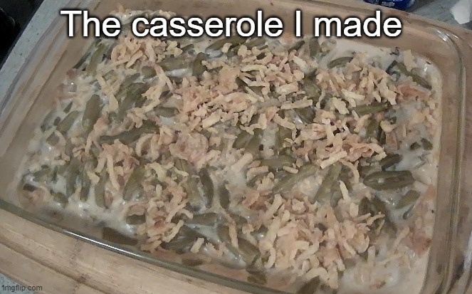 The casserole I made | made w/ Imgflip meme maker