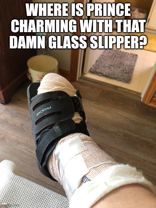 surgery | WHERE IS PRINCE CHARMING WITH THAT DAMN GLASS SLIPPER? | image tagged in funny memes | made w/ Imgflip meme maker