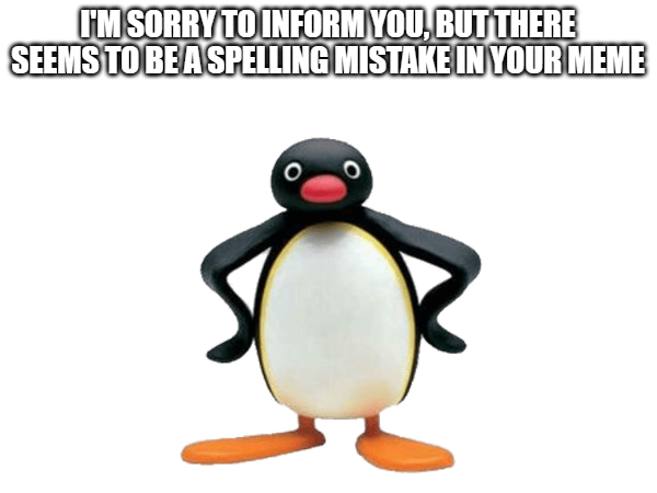 Pingu tells you about spelling mistake Blank Meme Template