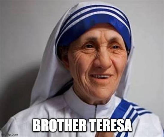 BROTHER TERESA | image tagged in religion | made w/ Imgflip meme maker
