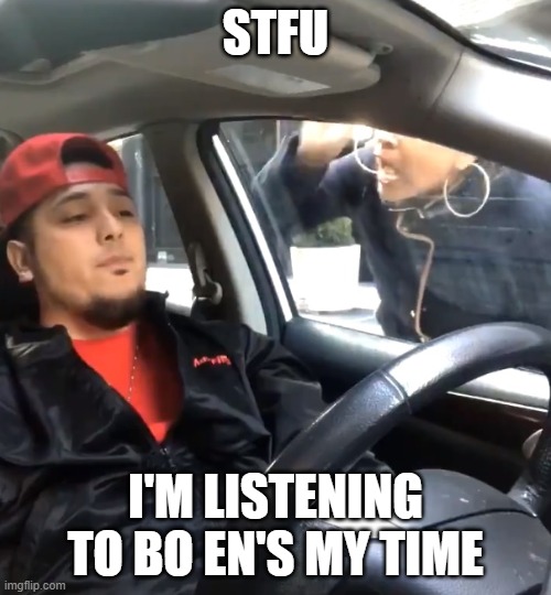 stfu im listening to | STFU; I'M LISTENING TO BO EN'S MY TIME | image tagged in stfu im listening to,omori | made w/ Imgflip meme maker
