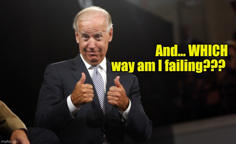 biden thumbs up 2 | And... WHICH
way am I failing??? | image tagged in biden thumbs up 2 | made w/ Imgflip meme maker