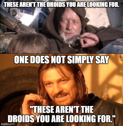 One does not simply use Sean Bean in another meme. | THESE AREN'T THE DROIDS YOU ARE LOOKING FOR. | image tagged in memes,these aren't the droids you were looking for | made w/ Imgflip meme maker