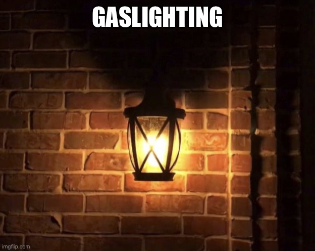 Gaslight | GASLIGHTING | image tagged in gaslight | made w/ Imgflip meme maker