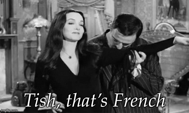 French | Tish, that’s French | image tagged in french,gomez addams,morticia | made w/ Imgflip meme maker