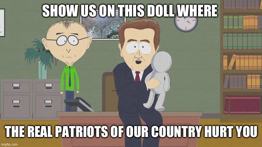 show us on this doll | SHOW US ON THIS DOLL WHERE THE REAL PATRIOTS OF OUR COUNTRY HURT YOU | image tagged in show us on this doll | made w/ Imgflip meme maker
