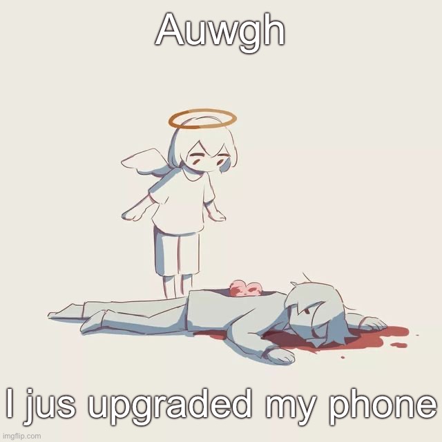 Avogado6 depression | Auwgh; I jus upgraded my phone | image tagged in avogado6 depression | made w/ Imgflip meme maker