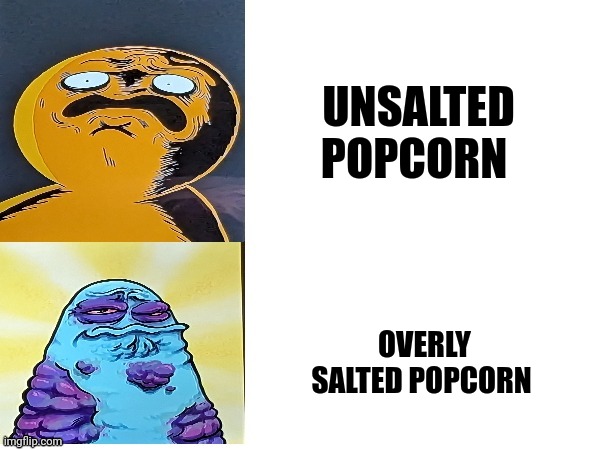 Why can't popcorn be perfectly salted? | UNSALTED POPCORN; OVERLY SALTED POPCORN | image tagged in boggo and boe gross faces | made w/ Imgflip meme maker