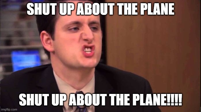 Gabe - shut up about the sun | SHUT UP ABOUT THE PLANE; SHUT UP ABOUT THE PLANE!!!! | image tagged in gabe - shut up about the sun | made w/ Imgflip meme maker