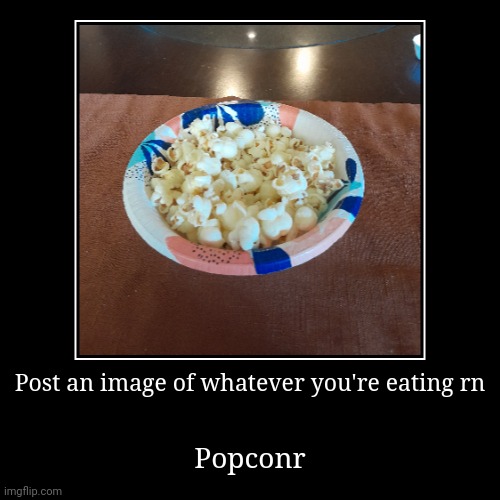 Popconr | Post an image of whatever you're eating rn | Popconr | image tagged in funny,demotivationals | made w/ Imgflip demotivational maker