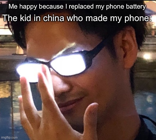 Like wut | Me happy because I replaced my phone battery; The kid in china who made my phone: | image tagged in funny,china,made in china,funny memes | made w/ Imgflip meme maker