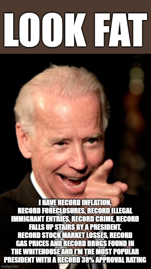 Smilin Biden Meme | LOOK FAT I HAVE RECORD INFLATION, RECORD FORECLOSURES, RECORD ILLEGAL IMMIGRANT ENTRIES, RECORD CRIME, RECORD FALLS UP STAIRS BY A PRESIDENT | image tagged in memes,smilin biden | made w/ Imgflip meme maker