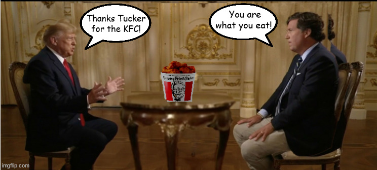 Trump chickens out of debate | You are what you eat! Thanks Tucker for the KFC! | image tagged in donald trump,tucker carlson,chicken,kfc,maga,bone spurs | made w/ Imgflip meme maker