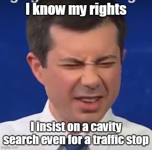 I know my rights I insist on a cavity search even for a traffic stop | made w/ Imgflip meme maker