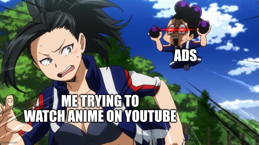 Problems with ads | ADS; ME TRYING TO WATCH ANIME ON YOUTUBE | image tagged in mineta and yaoyorozu | made w/ Imgflip meme maker