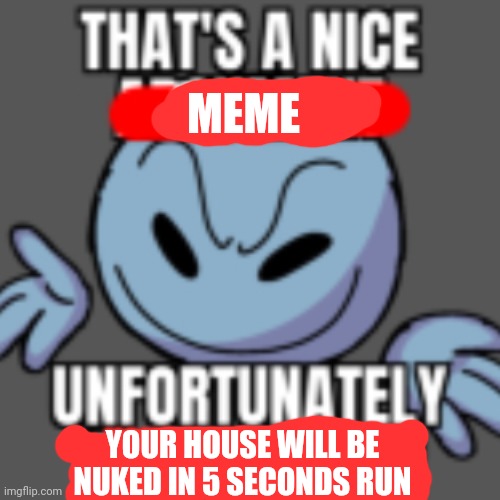 That’s a nice chain, unfortunately | MEME; YOUR HOUSE WILL BE NUKED IN 5 SECONDS RUN | image tagged in that s a nice chain unfortunately,nuke,dark humor | made w/ Imgflip meme maker
