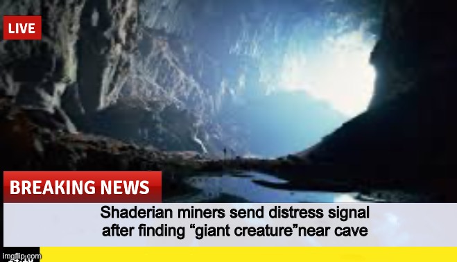 Shaderian miners send distress signal after finding “giant creature”near cave | made w/ Imgflip meme maker