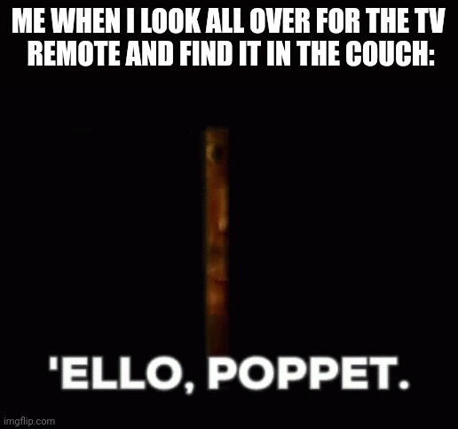 ALL THE TIME | ME WHEN I LOOK ALL OVER FOR THE TV
 REMOTE AND FIND IT IN THE COUCH: | image tagged in pirates,pirates of the caribbean,tv,remote control | made w/ Imgflip meme maker