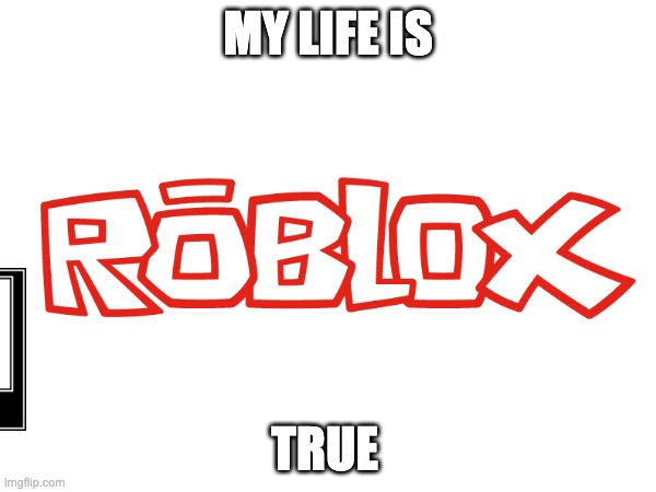 MY LIFE IS; TRUE | made w/ Imgflip meme maker