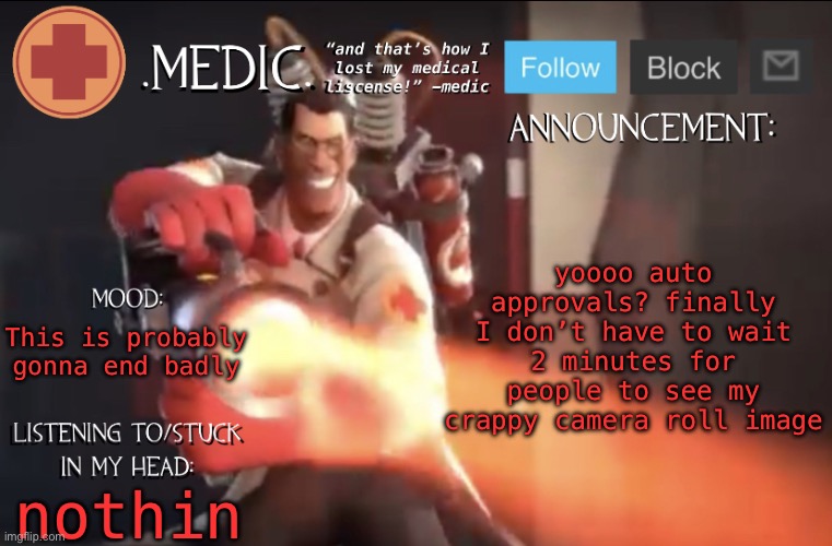 .Medic. Announcement Template | yoooo auto approvals? finally I don’t have to wait 2 minutes for people to see my crappy camera roll image; This is probably gonna end badly; nothin | image tagged in medic announcement template | made w/ Imgflip meme maker