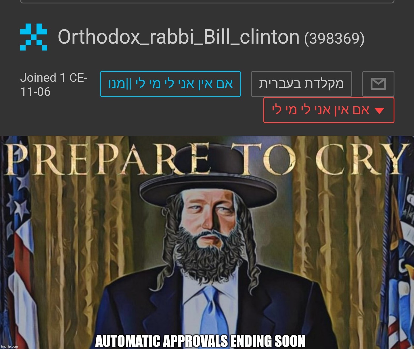 Orthodox Rabbi Bill Clinton | AUTOMATIC APPROVALS ENDING SOON | image tagged in orthodox rabbi bill clinton | made w/ Imgflip meme maker