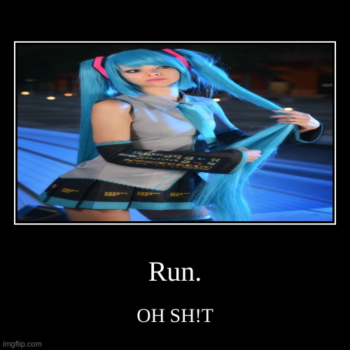 Run. | OH SH!T | image tagged in funny,demotivationals,cursed image | made w/ Imgflip demotivational maker