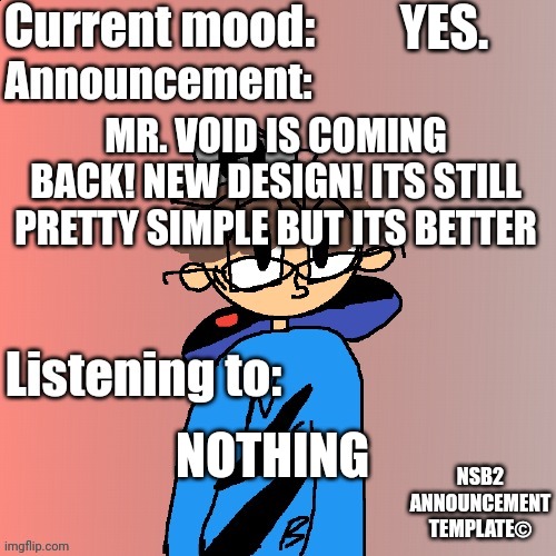 Yuh | YES. MR. VOID IS COMING BACK! NEW DESIGN! ITS STILL PRETTY SIMPLE BUT ITS BETTER; NOTHING | image tagged in nsb annoucement | made w/ Imgflip meme maker